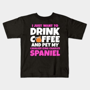 I just want to drink coffee and pet my cavalier king charles spaniel Kids T-Shirt